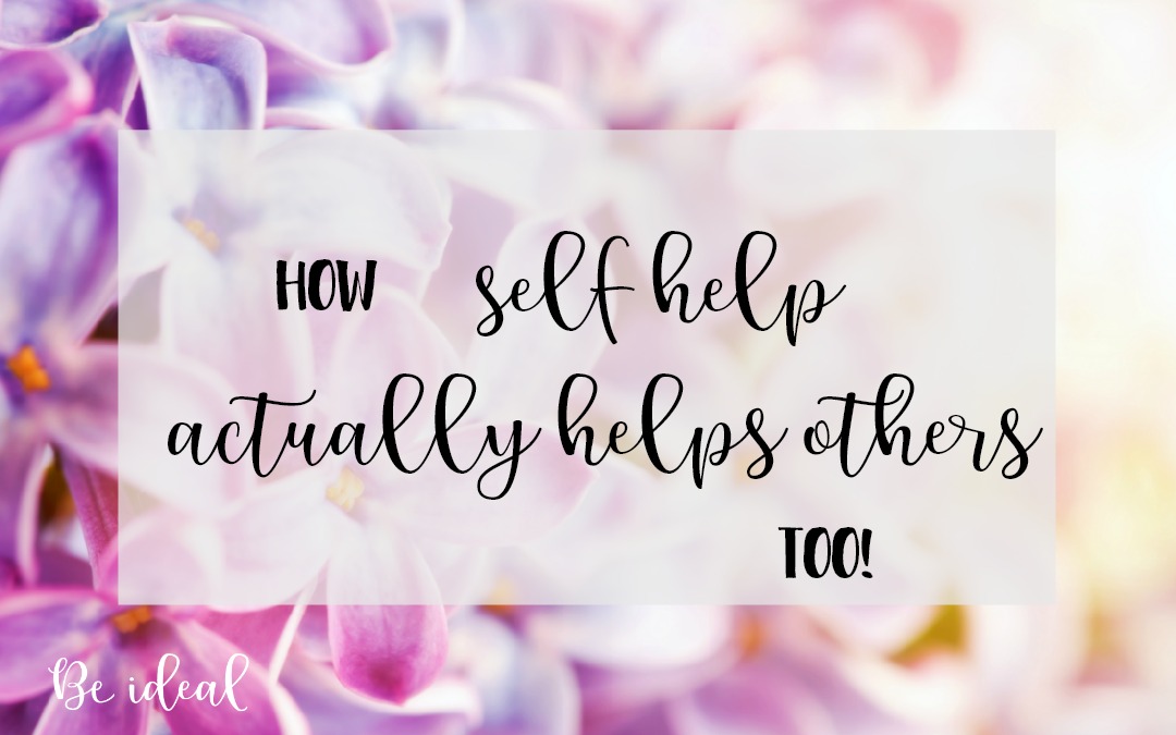 self help is not only helpful to you, but can actually help others around you too!